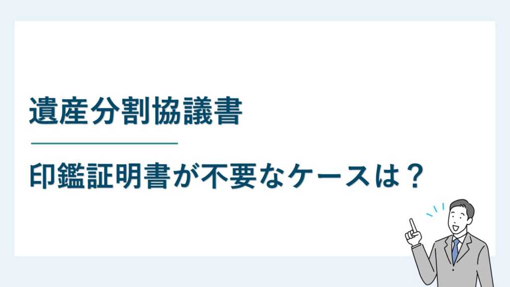 遺産分割協議書に印鑑証明書が不要なケースは？