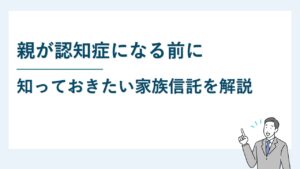 親が認知症になる前に知っておきたい家族信託