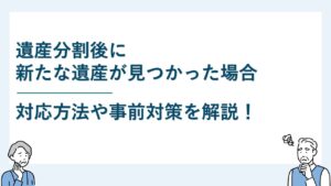 遺産分割後に新たな遺産が見つかった場合の対応方法について解説