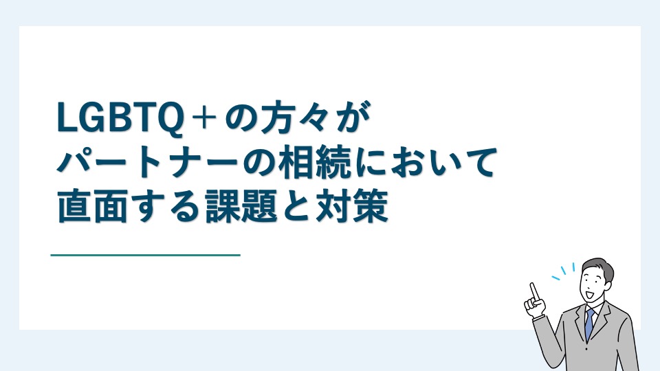 LGBTQ＋の方々がパートナーの相続において直面する課題と対策