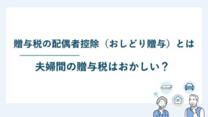 贈与税の配偶者控除（おしどり贈与）とは｜夫婦間の贈与税はおかしい？