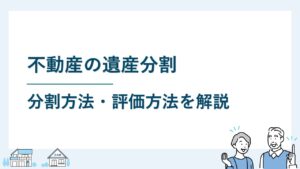 不動産の遺産分割｜4つの分割方法と評価の仕方を解説