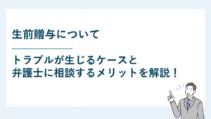 生前贈与は、トラブル防止のため弁護士に相談をしながら進めよう