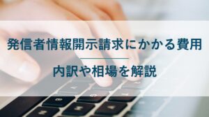 発信者情報開示請求にかかる費用はいくら？内訳や相場を紹介