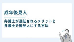 弁護士が成年後見人になるメリットと弁護士を後見人に選任する方法