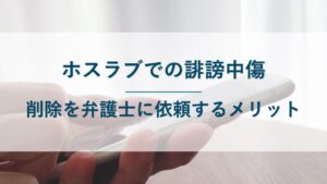 ホスラブ への誹謗中傷削除を弁護士に依頼するメリット・流れ・費用