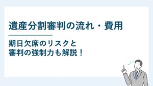 遺産分割審判の流れ・費用｜期日欠席のリスクと審判の強制力も解説