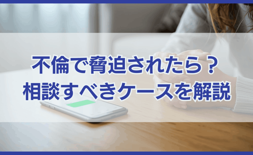 不倫で脅迫された！よくある脅し文句と警察・弁護士に頼るべきケース