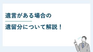 遺言書がある場合の遺留分について解説