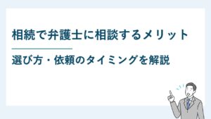 相続で弁護士に相談するメリット・選び方・依頼のタイミングを解説