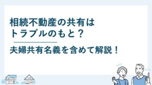 相続不動産の共有名義はトラブルのもと？夫婦共有名義を含め解説