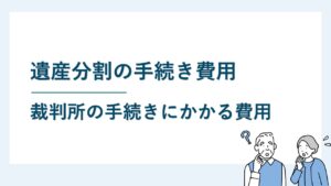 遺産分割に関する裁判所の手続きにかかる費用はいくらくらい？